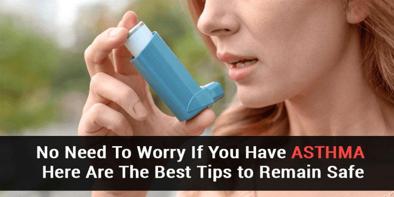 No Need To Worry If You Have Asthma – Here Are The Best Tips To Remain Safe