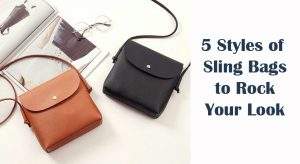 5 Styles of Sling Bags to Rock Your Look