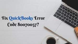 Fix QuickBooks Error Code 80070057