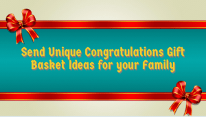 Send Unique Congratulations Gift Basket Ideas for your Family