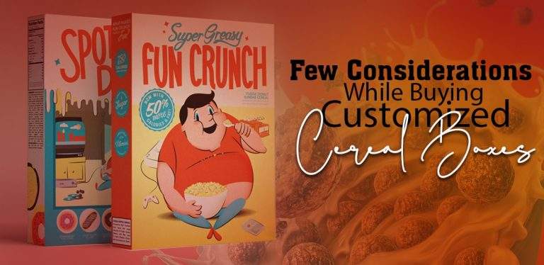 A Few Considerations While Buying Customized Cereal Boxes