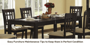 Easy Furniture Maintenance Tips to Keep them in Perfect Condition