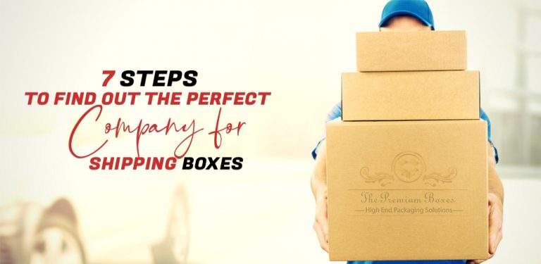 7 Steps To Find Out The Perfect Company For Shipping Boxes
