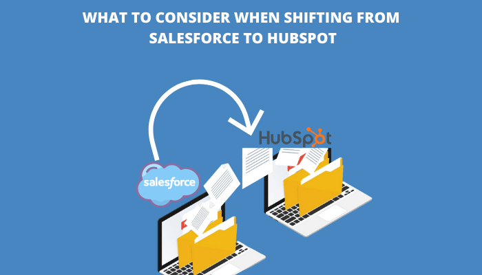 WHAT TO CONSIDER WHEN SHIFTING FROM SALESFORCE TO HUBSPOT