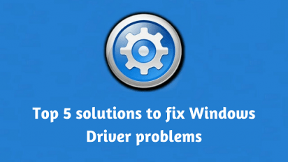Top 5 Solutions To Fix Windows Driver Problems Complete Guide of 2021