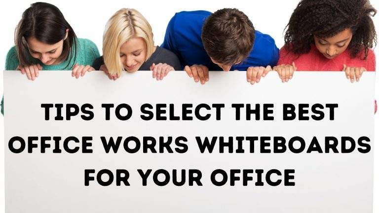 Tips to select the best office works whiteboards for your office
