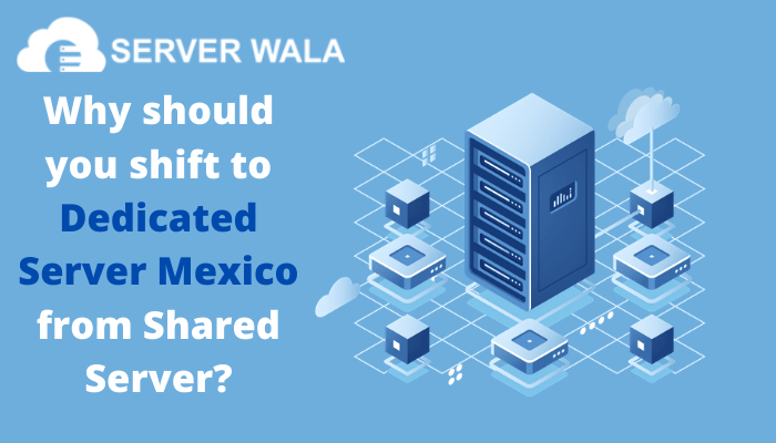 Why should you Shift to Dedicated Server Mexico from Shared Server?